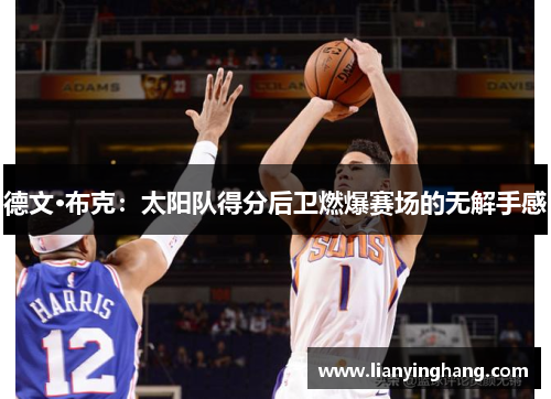 德文·布克:太阳队得分后卫燃爆赛场的无解手感 德文·布克:太阳队得分后卫燃爆赛场的无解手感