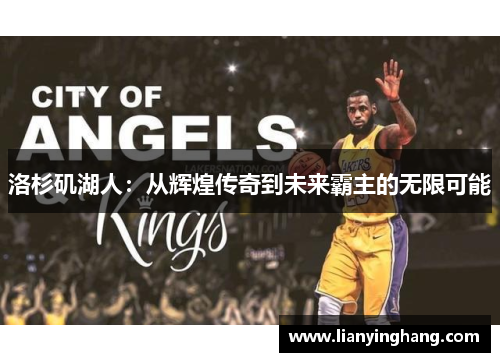 洛杉矶湖人:从辉煌传奇到未来霸主的无限可能 洛杉矶湖人:从辉煌传奇到未来霸主的无限可能