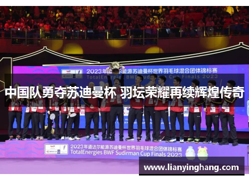 中国队勇夺苏迪曼杯 羽坛荣耀再续辉煌传奇 中国队勇夺苏迪曼杯 羽坛荣耀再续辉煌传奇
