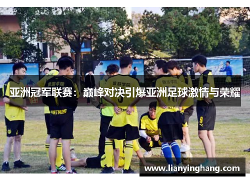 亚洲冠军联赛：巅峰对决引爆亚洲足球激情与荣耀