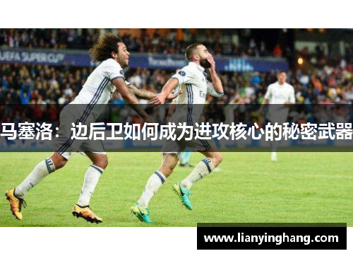 马塞洛：边后卫如何成为进攻核心的秘密武器