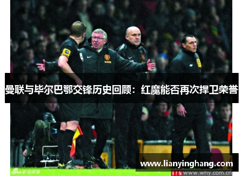 曼联与毕尔巴鄂交锋历史回顾：红魔能否再次捍卫荣誉