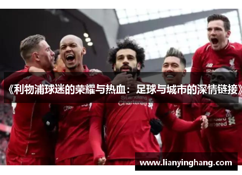 《利物浦球迷的荣耀与热血:足球与城市的深情链接》 《利物浦球迷的荣耀与热血:足球与城市的深情链接》