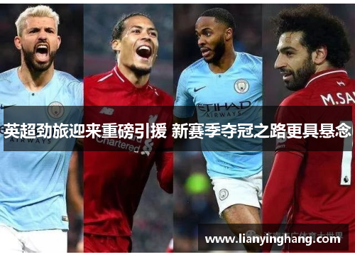英超劲旅迎来重磅引援 新赛季夺冠之路更具悬念 英超劲旅迎来重磅引援 新赛季夺冠之路更具悬念