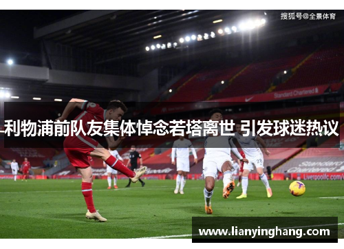 利物浦前队友集体悼念若塔离世 引发球迷热议