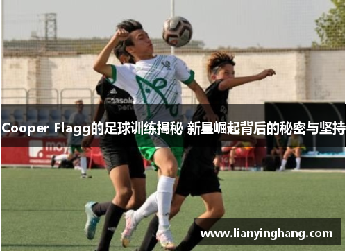 Cooper Flagg的足球训练揭秘 新星崛起背后的秘密与坚持